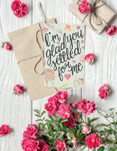 Load image into Gallery viewer, I'm Glad You Settled for Me